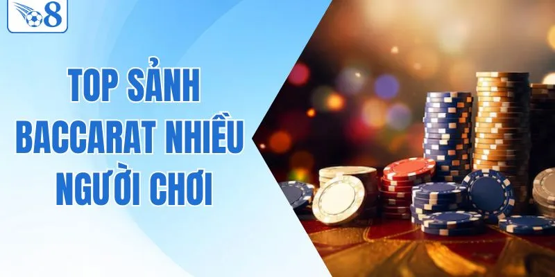 Danh Sách Top Sảnh Baccarat Nhiều Người Chơi Nhất 2026
